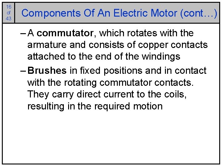 16 of 43 Components Of An Electric Motor (cont…) – A commutator, which rotates