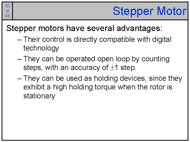 30 of 43 Stepper Motor Stepper motors have several advantages: – Their control is
