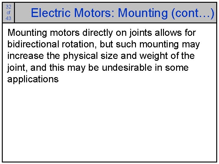 32 of 43 Electric Motors: Mounting (cont…) Mounting motors directly on joints allows for