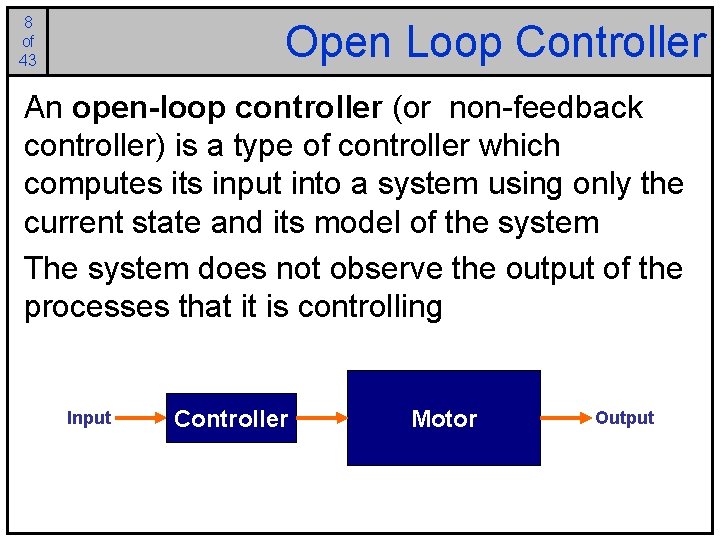 8 of 43 Open Loop Controller An open-loop controller (or non-feedback controller) is a