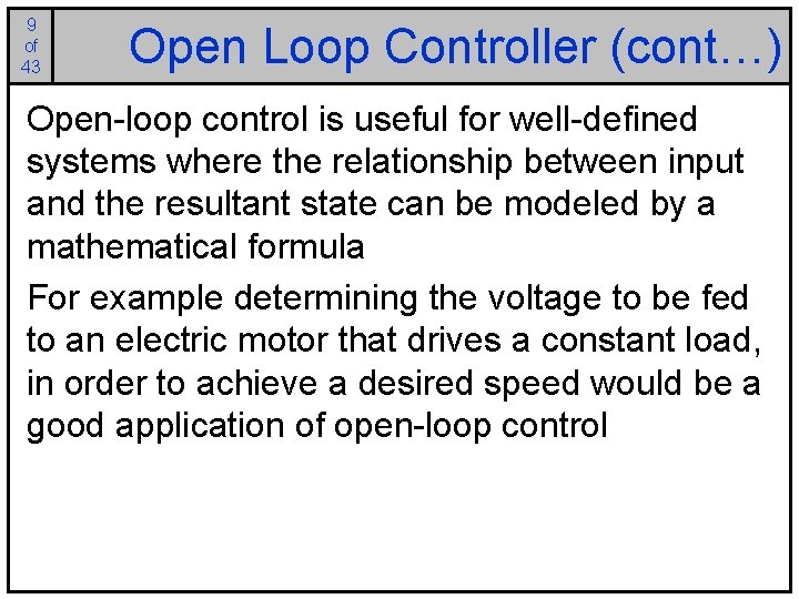 9 of 43 Open Loop Controller (cont…) Open-loop control is useful for well-defined systems