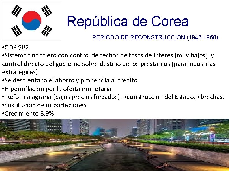 República de Corea PERIODO DE RECONSTRUCCION (1945 -1960) • GDP $82. • Sistema financiero