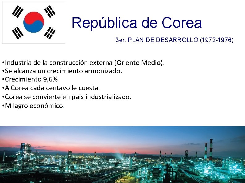 República de Corea 3 er. PLAN DE DESARROLLO (1972 -1976) • Industria de la