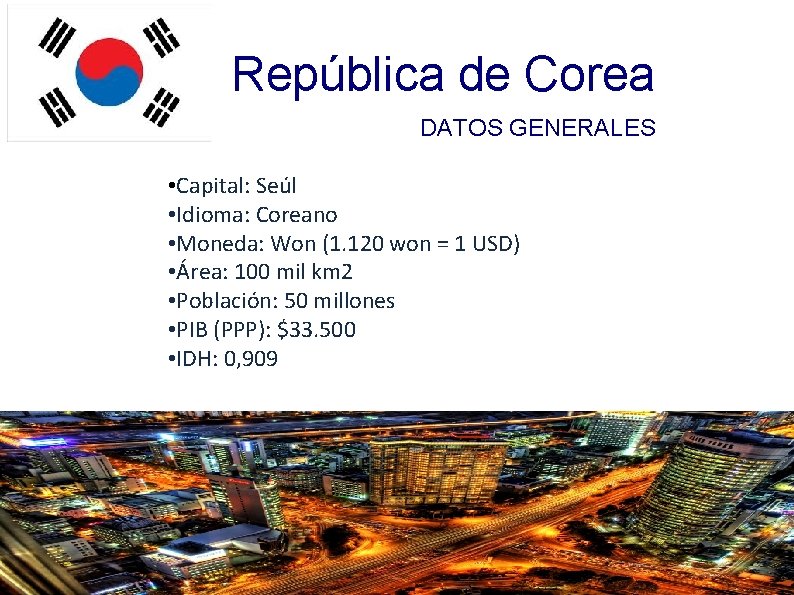 República de Corea DATOS GENERALES • Capital: Seúl • Idioma: Coreano • Moneda: Won