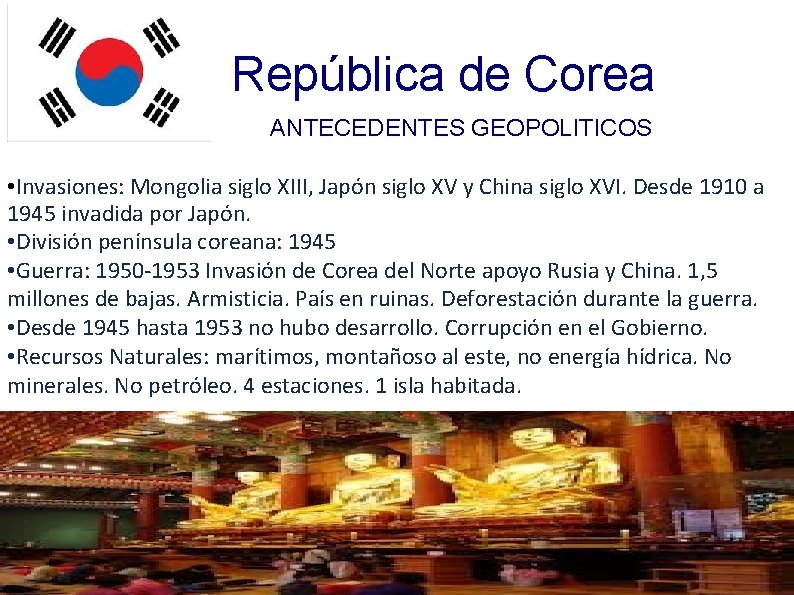 República de Corea ANTECEDENTES GEOPOLITICOS • Invasiones: Mongolia siglo XIII, Japón siglo XV y