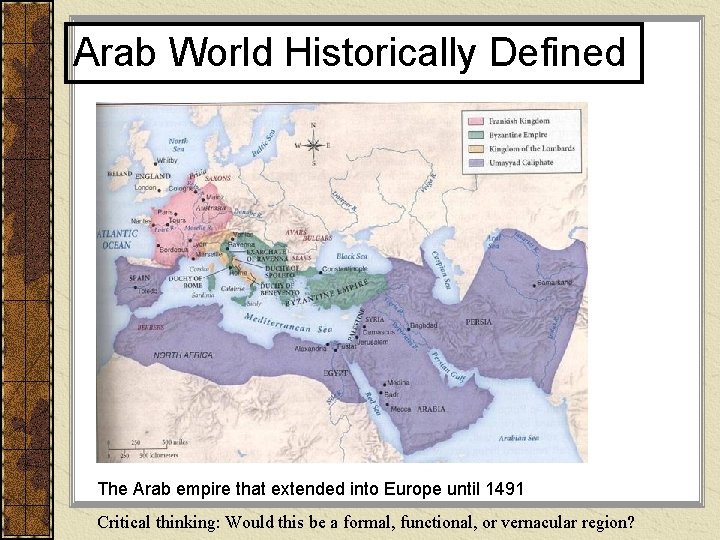 Arab World Historically Defined The Arab empire that extended into Europe until 1491 Critical