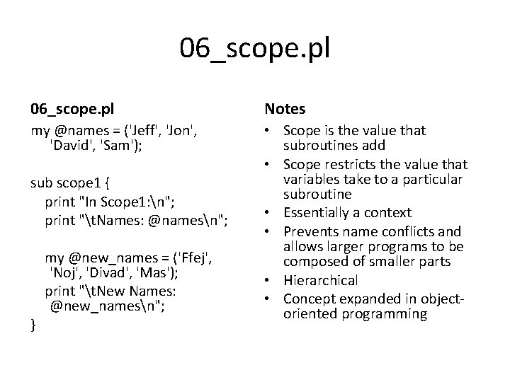06_scope. pl Notes my @names = ('Jeff', 'Jon', 'David', 'Sam'); • Scope is the