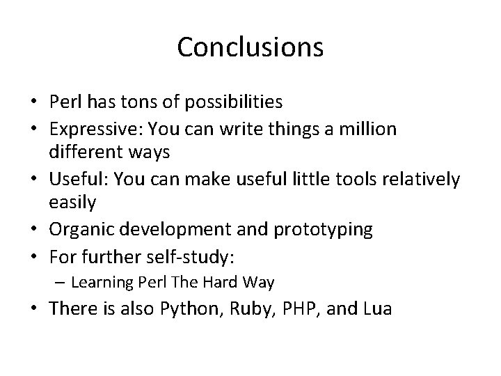 Conclusions • Perl has tons of possibilities • Expressive: You can write things a