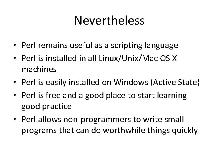 Nevertheless • Perl remains useful as a scripting language • Perl is installed in