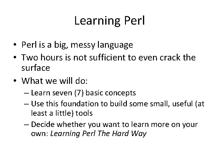 Learning Perl • Perl is a big, messy language • Two hours is not