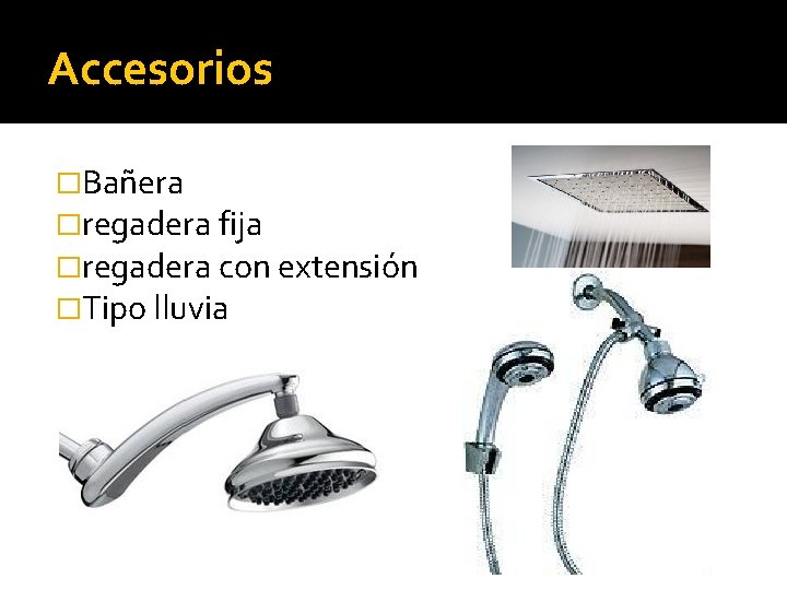 Accesorios �Bañera �regadera fija �regadera con extensión �Tipo lluvia 