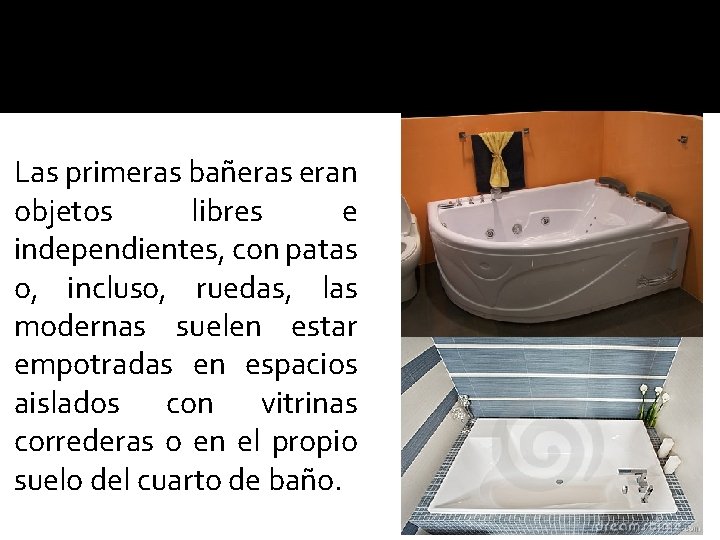 Las primeras bañeras eran objetos libres e independientes, con patas o, incluso, ruedas, las