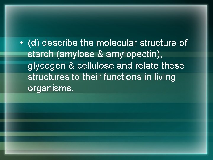  • (d) describe the molecular structure of starch (amylose & amylopectin), glycogen &