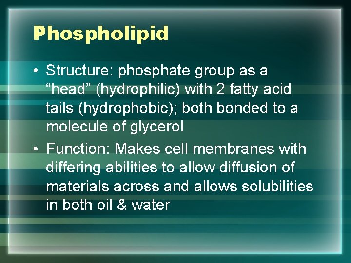 Phospholipid • Structure: phosphate group as a “head” (hydrophilic) with 2 fatty acid tails