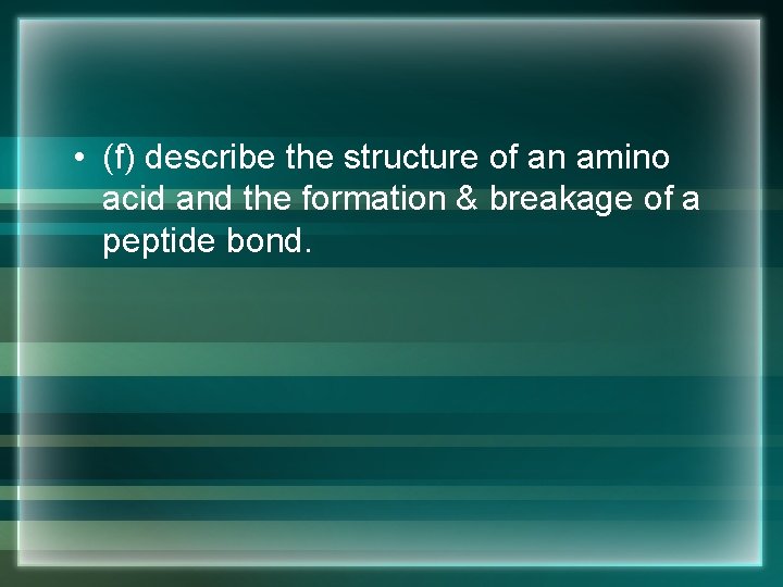  • (f) describe the structure of an amino acid and the formation &