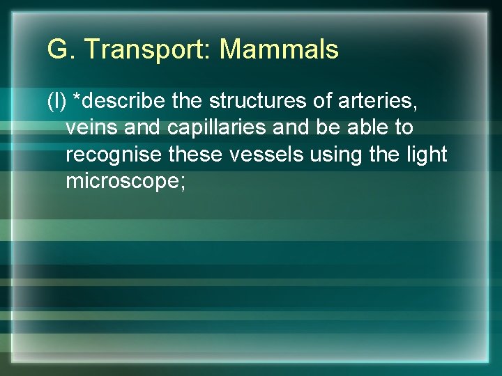 G. Transport: Mammals (l) *describe the structures of arteries, veins and capillaries and be