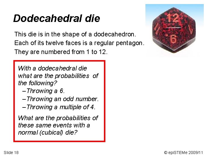 Dodecahedral die This die is in the shape of a dodecahedron. Each of its