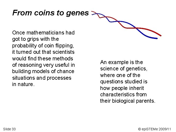 From coins to genes Once mathematicians had got to grips with the probability of