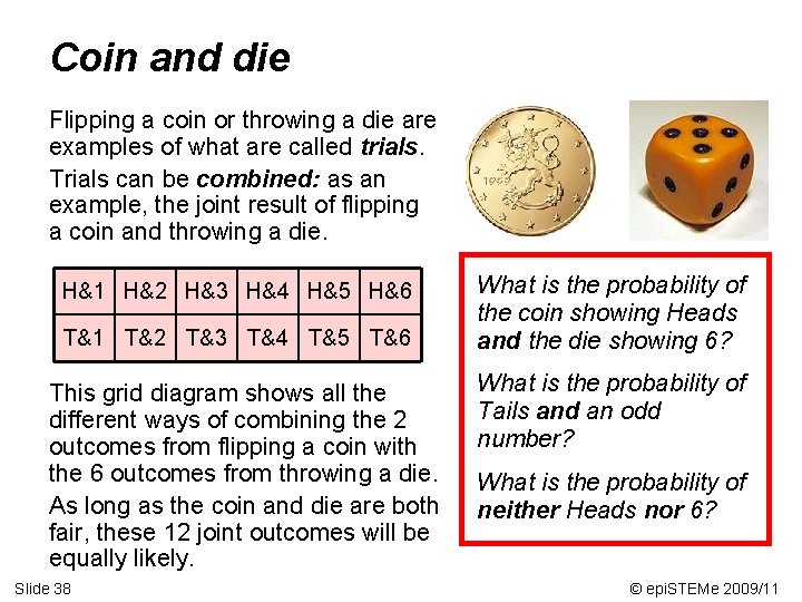 Coin and die Flipping a coin or throwing a die are examples of what