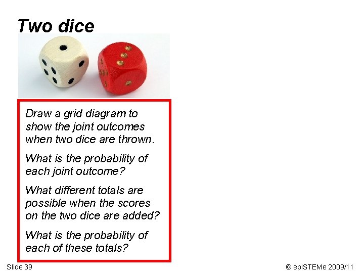 Two dice Draw a grid diagram to show the joint outcomes when two dice