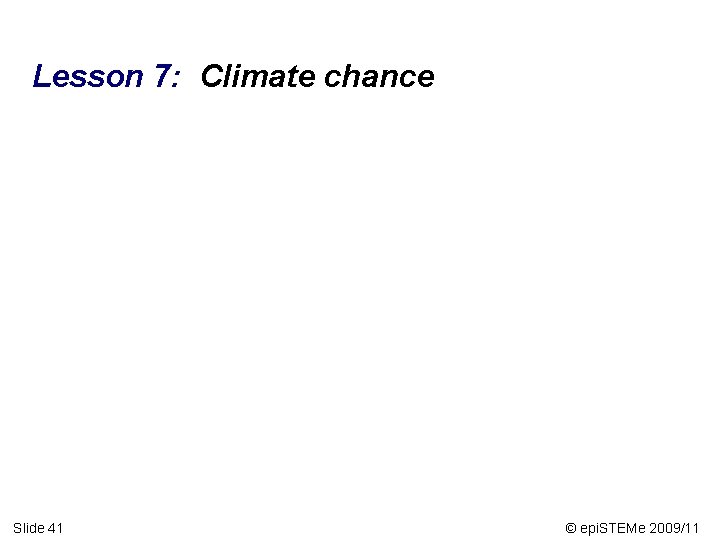 Lesson 7: Climate chance Slide 41 © epi. STEMe 2009/11 