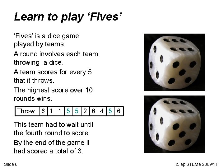 Learn to play ‘Fives’ is a dice game played by teams. A round involves