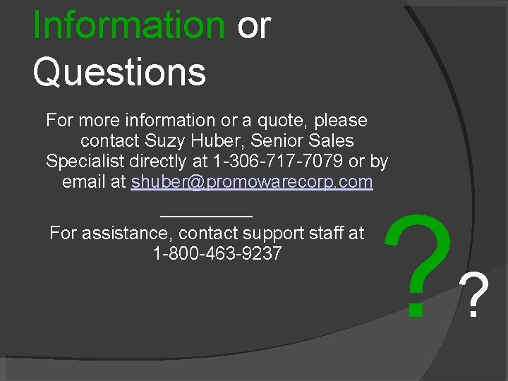 Information or Questions For more information or a quote, please contact Suzy Huber, Senior