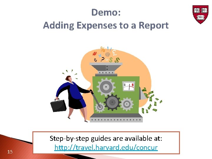 Demo: Adding Expenses to a Report 15 Step-by-step guides are available at: http: //travel.