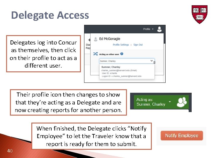 Delegate Access Delegates log into Concur as themselves, then click on their profile to