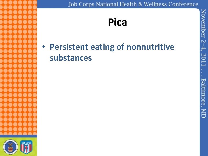 Pica • Persistent eating of nonnutritive substances 
