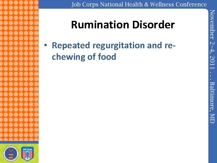 Rumination Disorder • Repeated regurgitation and rechewing of food 