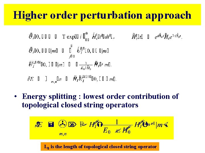 Higher order perturbation approach • Energy splitting : lowest order contribution of topological closed Higher order perturbation approach • Energy splitting : lowest order contribution of topological closed