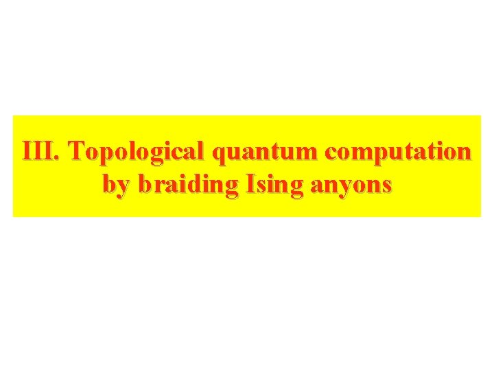 III. Topological quantum computation by braiding Ising anyons III. Topological quantum computation by braiding Ising anyons