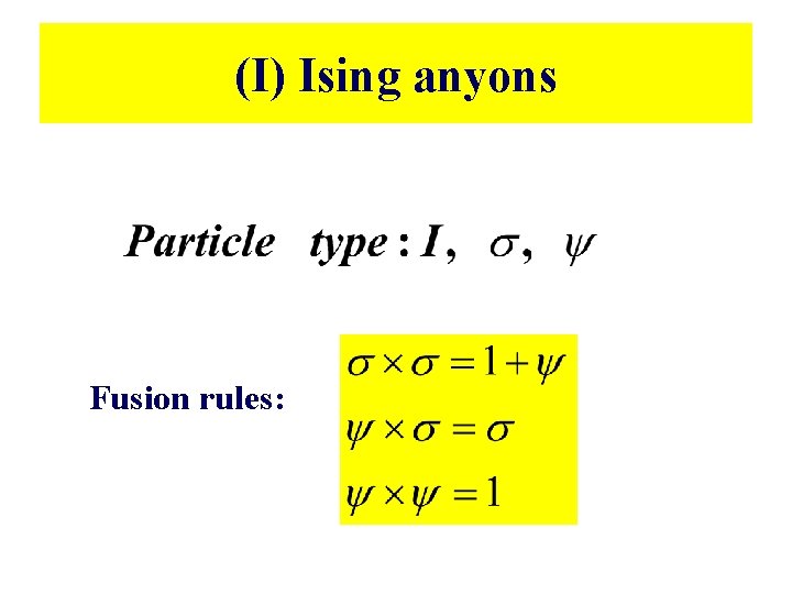 (I) Ising anyons Fusion rules: (I) Ising anyons Fusion rules: