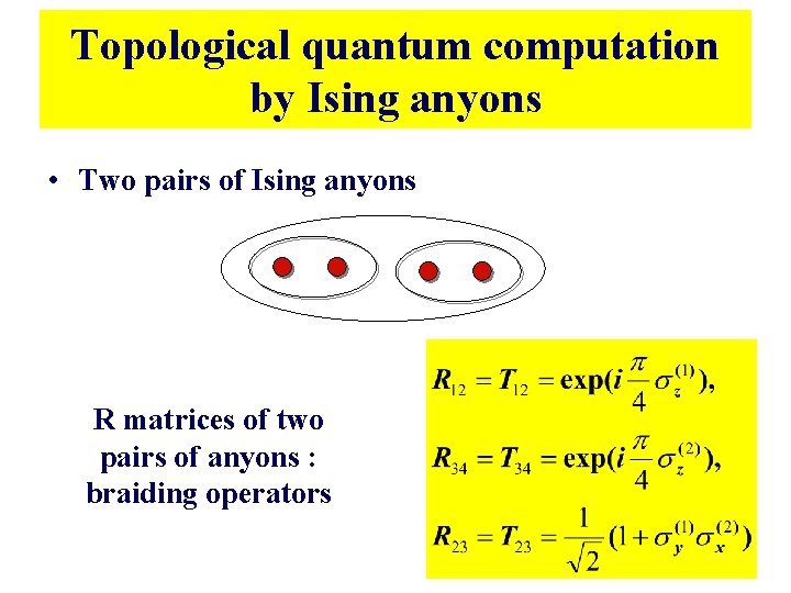 Topological quantum computation by Ising anyons • Two pairs of Ising anyons R matrices Topological quantum computation by Ising anyons • Two pairs of Ising anyons R matrices