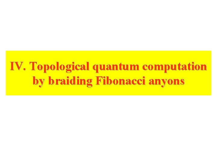 IV. Topological quantum computation by braiding Fibonacci anyons IV. Topological quantum computation by braiding Fibonacci anyons