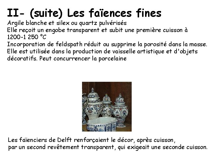 II- (suite) Les faïences fines Argile blanche et silex ou quartz pulvérisés Elle reçoit