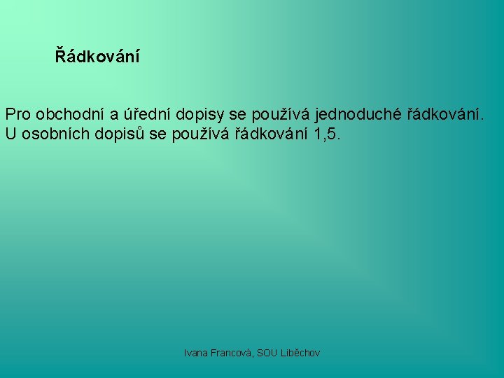 Řádkování Pro obchodní a úřední dopisy se používá jednoduché řádkování. U osobních dopisů se