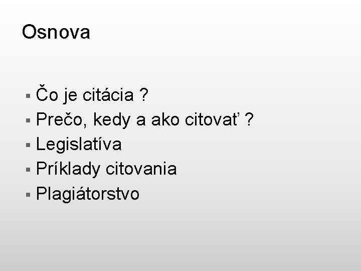 Osnova Čo je citácia ? § Prečo, kedy a ako citovať ? § Legislatíva