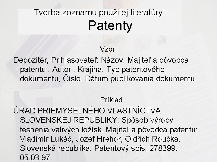 Tvorba zoznamu použitej literatúry: Patenty Vzor Depozitér, Prihlasovateľ: Názov. Majiteľ a pôvodca patentu :