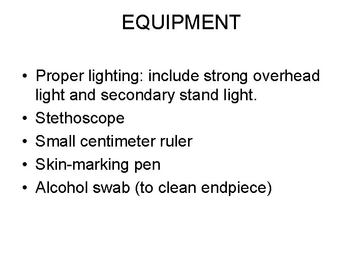 EQUIPMENT • Proper lighting: include strong overhead light and secondary stand light. • Stethoscope