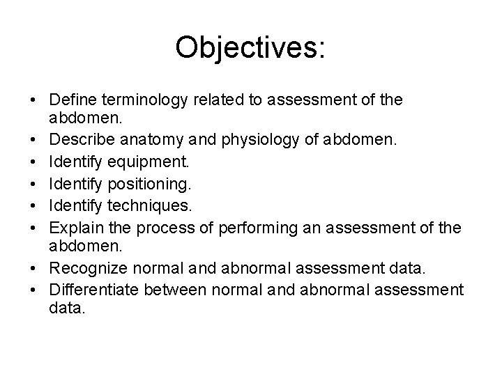 Objectives: • Define terminology related to assessment of the abdomen. • Describe anatomy and