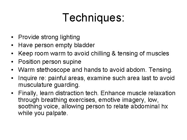 Techniques: • • • Provide strong lighting Have person empty bladder Keep room warm