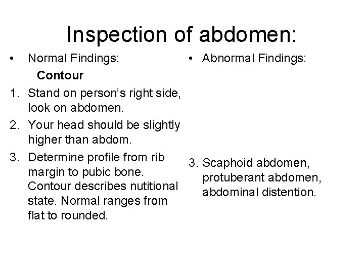 Inspection of abdomen: • Normal Findings: • Abnormal Findings: Contour 1. Stand on person’s