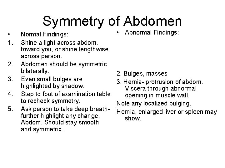 Symmetry of Abdomen • 1. 2. 3. 4. 5. Normal Findings: Shine a light