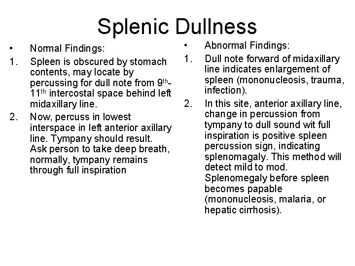 Splenic Dullness • 1. 2. Normal Findings: Spleen is obscured by stomach contents, may