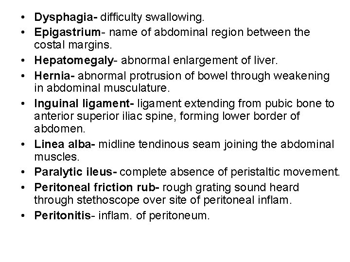  • Dysphagia- difficulty swallowing. • Epigastrium- name of abdominal region between the costal