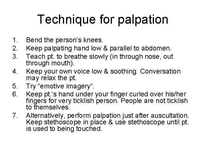 Technique for palpation 1. 2. 3. 4. 5. 6. 7. Bend the person’s knees.