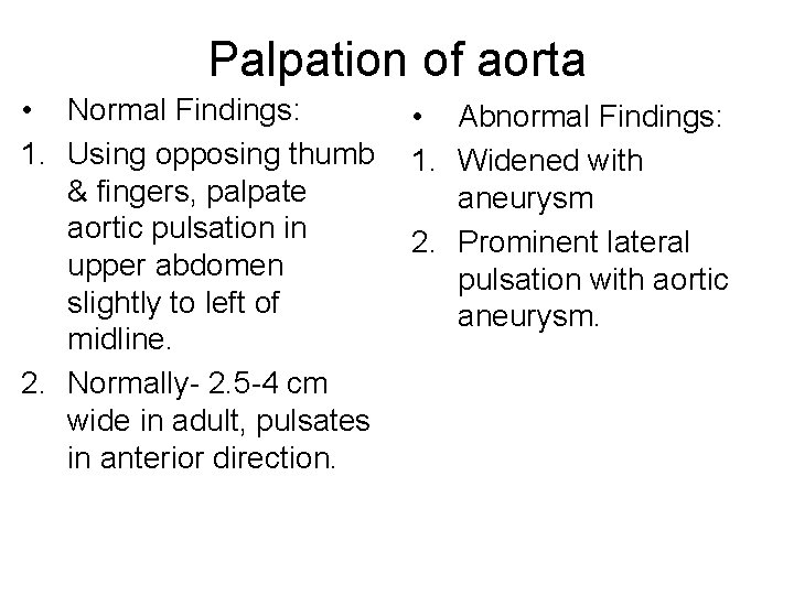 Palpation of aorta • Normal Findings: 1. Using opposing thumb & fingers, palpate aortic