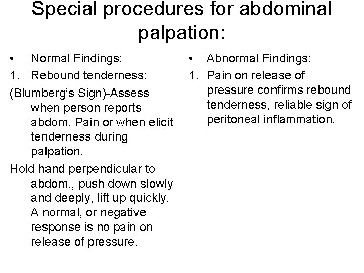 Special procedures for abdominal palpation: • Normal Findings: 1. Rebound tenderness: (Blumberg’s Sign)-Assess when